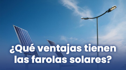 ¿Qué ventajas tienen las farolas solares frente a las tradicionales?