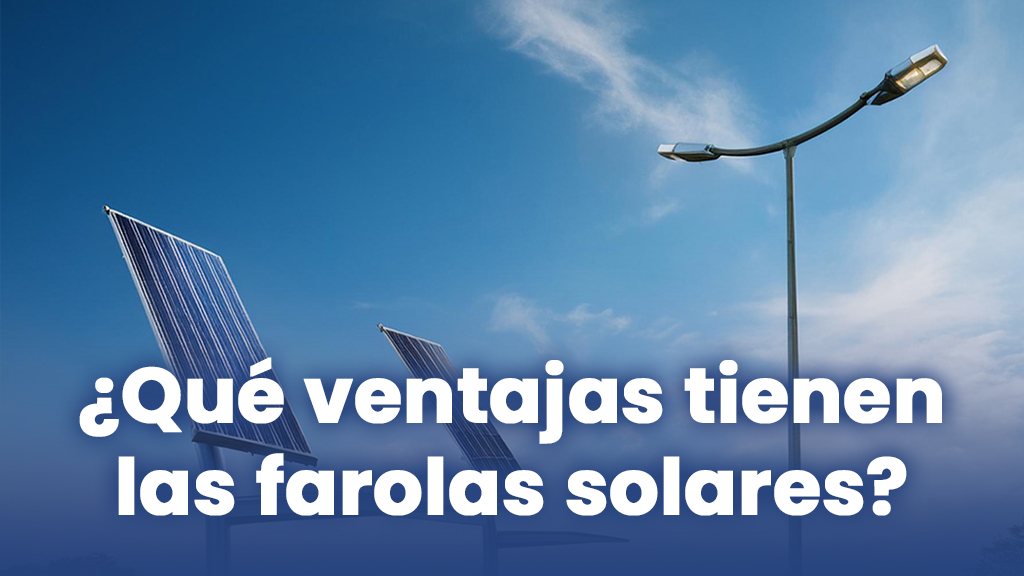 ¿Qué ventajas tienen las farolas solares frente a las tradicionales?